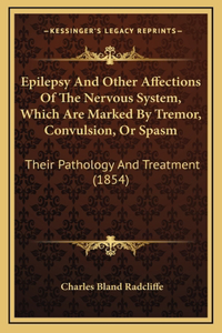 Epilepsy and Other Affections of the Nervous System, Which Are Marked by Tremor, Convulsion, or Spasm