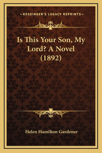 Is This Your Son, My Lord? a Novel (1892)