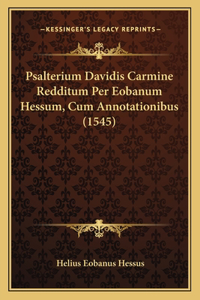 Psalterium Davidis Carmine Redditum Per Eobanum Hessum, Cum Annotationibus (1545)