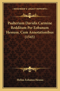 Psalterium Davidis Carmine Redditum Per Eobanum Hessum, Cum Annotationibus (1545)