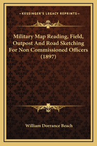 Military Map Reading, Field, Outpost And Road Sketching For Non Commissioned Officers (1897)