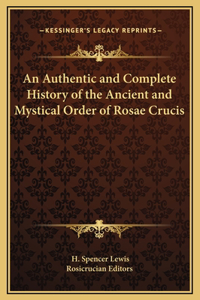 An Authentic and Complete History of the Ancient and Mystical Order of Rosae Crucis