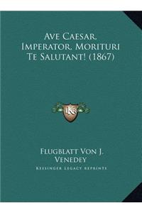 Ave Caesar, Imperator, Morituri Te Salutant! (1867)