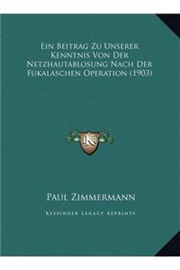 Ein Beitrag Zu Unserer Kenntnis Von Der Netzhautablosung Nach Der Fukalaschen Operation (1903)