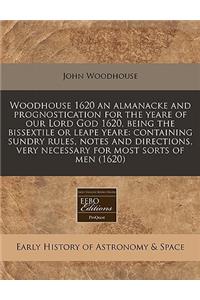 Woodhouse 1620 an Almanacke and Prognostication for the Yeare of Our Lord God 1620, Being the Bissextile or Leape Yeare: Containing Sundry Rules, Notes and Directions, Very Necessary for Most Sorts of Men (1620)