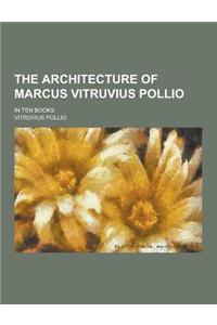 The Architecture of Marcus Vitruvius Pollio; In Ten Books