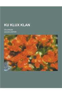 Ku Klux Klan; Its Origin