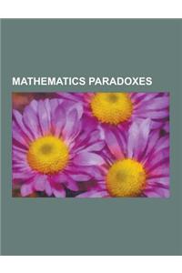 Mathematics Paradoxes: 0.999..., 1 + 1 + 1 + 1 + ..., 1 2 + 3 4 + . . ., Banach-Tarski Paradox, Berry Paradox, Braess's Paradox, Cramer's Par