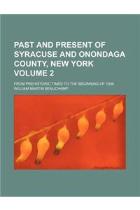 Past and Present of Syracuse and Onondaga County, New York Volume 2; From Prehistoric Times to the Beginning of 1908