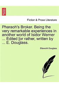 Pharaoh's Broker. Being the Very Remarkable Experiences in Another World of Isidor Werner ... Edited [Or Rather, Written by ... E. Douglass.