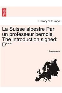 La Suisse Alpestre Par Un Professeur Bernois. the Introduction Signed: D***