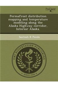 Permafrost Distribution Mapping and Temperature Modeling Along the Alaska Highway Corridor