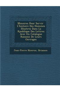 M Moires Pour Servir L'Histoire Des Hommes Illustres Dans La R Publique Des Lettres Avec Un Catalogue Raisonn de Leurs Ouvrages