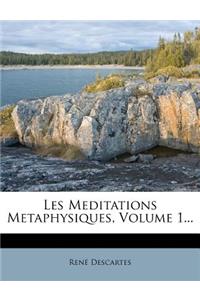 Les Meditations Metaphysiques, Volume 1...