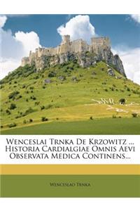 Wenceslai Trnka de Krzowitz ... Historia Cardialgiae Omnis Aevi Observata Medica Continens...