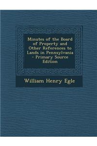 Minutes of the Board of Property and Other References to Lands in Pennsylvania