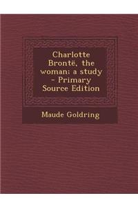 Charlotte Bronte, the Woman; A Study