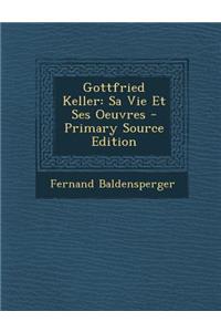 Gottfried Keller: Sa Vie Et Ses Oeuvres