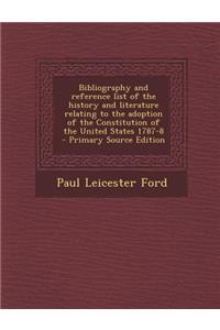 Bibliography and Reference List of the History and Literature Relating to the Adoption of the Constitution of the United States 1787-8