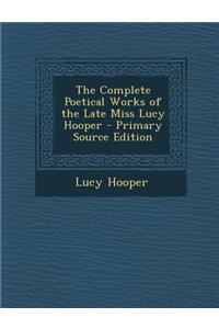 The Complete Poetical Works of the Late Miss Lucy Hooper