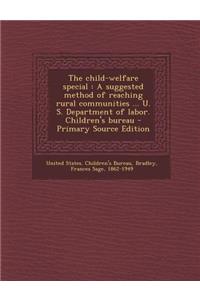 The Child-Welfare Special: A Suggested Method of Reaching Rural Communities ... U. S. Department of Labor. Children's Bureau