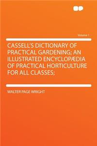 Cassell's Dictionary of Practical Gardening; An Illustrated Encyclopaedia of Practical Horticulture for All Classes; Volume 1