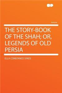 The Story-Book of the Shah; Or, Legends of Old Persia