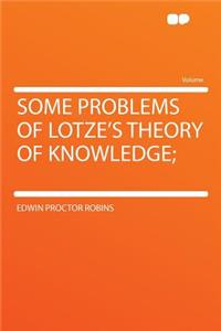 Some Problems of Lotze's Theory of Knowledge;