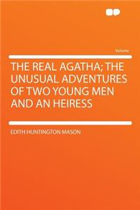 The Real Agatha; The Unusual Adventures of Two Young Men and an Heiress