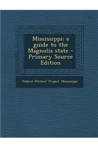 Mississippi; A Guide to the Magnolia State - Primary Source Edition