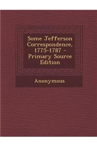 Some Jefferson Correspondence, 1775-1787 - Primary Source Edition