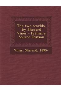 The Two Worlds, by Sherard Vines - Primary Source Edition