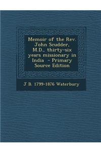 Memoir of the REV. John Scudder, M.D., Thirty-Six Years Missionary in India - Primary Source Edition