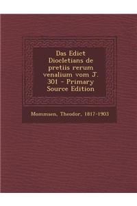 Das Edict Diocletians de Pretiis Rerum Venalium Vom J. 301 - Primary Source Edition