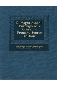 D. Magni Ausonii Burdigalensis Opera...