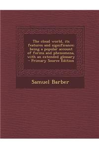 The Cloud World, Its Features and Significance; Being a Popular Account of Forms and Phenomena, with an Extended Glossary