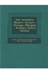 Our Ancestors; Miners--Averys--Strongs--Morgans - Primary Source Edition