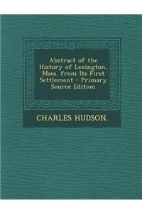 Abstract of the History of Lexington, Mass. from Its First Settlement - Primary Source Edition