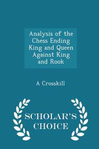 Analysis of the Chess Ending King and Queen Against King and Rook - Scholar's Choice Edition