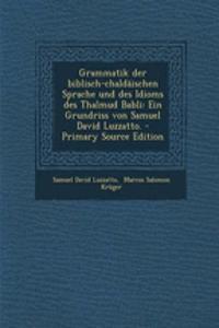 Grammatik Der Biblisch-Chaldaischen Sprache Und Des Idioms Des Thalmud Babli
