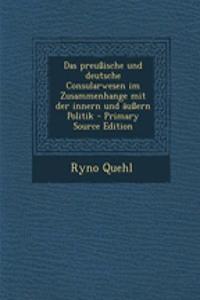 Das Preussische Und Deutsche Consularwesen Im Zusammenhange Mit Der Innern Und Aussern Politik