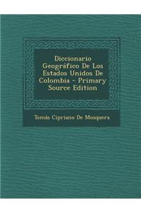 Diccionario Geografico de Los Estados Unidos de Colombia - Primary Source Edition