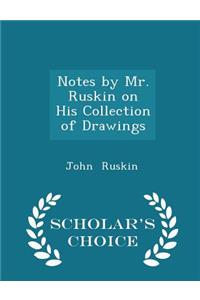 Notes by Mr. Ruskin on His Collection of Drawings - Scholar's Choice Edition