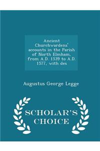Ancient Churchwardens' Accounts in the Parish of North Elmham, from A.D. 1539 to A.D. 1577, with Des - Scholar's Choice Edition
