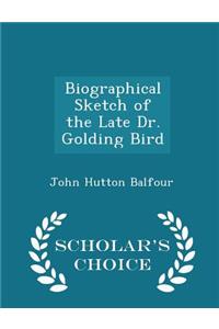 Biographical Sketch of the Late Dr. Golding Bird - Scholar's Choice Edition