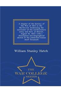 A Chapter of the History of the War of 1812 in the Northwest. Embracing the Surrender of the Northwestern Army and Fort, at Detroit, August 16, 1812; With a Description and Biographical Sketch of the Celebrated Indian Chief Tecumseh - War College S