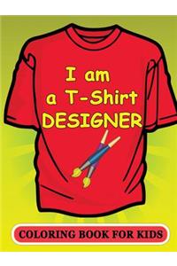 I am a T-Shirt Designer! Coloring Book for Kids