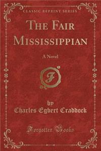 The Fair Mississippian: A Novel (Classic Reprint)