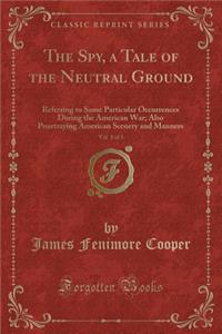 The Spy, a Tale of the Neutral Ground, Vol. 1 of 3