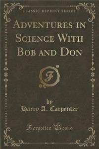 Adventures in Science with Bob and Don (Classic Reprint)
